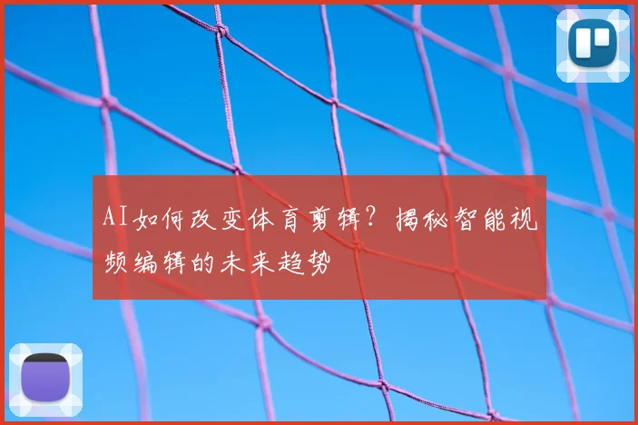 AI如何改变体育剪辑?揭秘智能视频编辑的未来趋势
