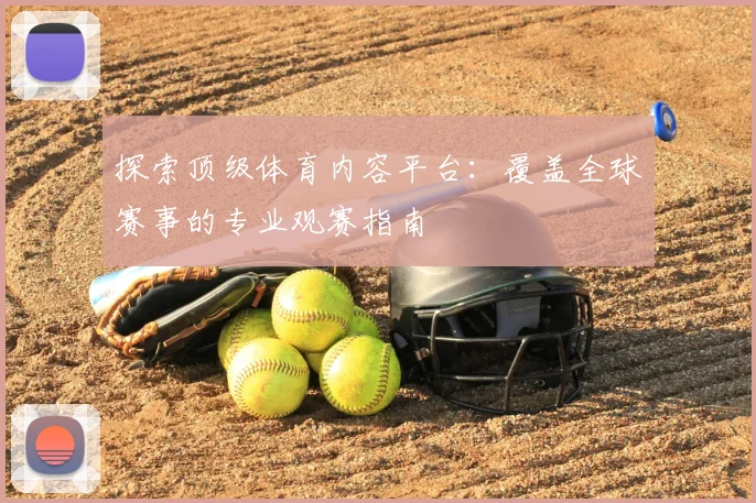 探索顶级体育内容平台：覆盖全球赛事的专业观赛指南